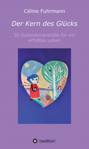 Céline Fuhrmann: Der Kern des Glücks - 30 Gedankenanstöße für ein erfülltes Leben
