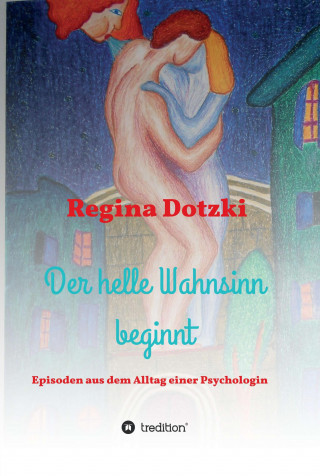 Regina Dotzki: Der helle Wahnsinn beginnt