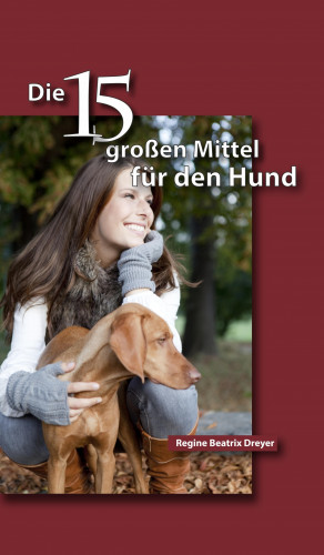 Regine Beatrix Dreyer: Die fünfzehn großen Mittel für den Hund