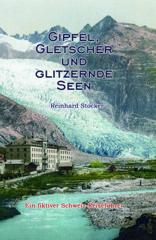 Reinhard Stocker: Gipfel, Gletscher und glitzernde Seen