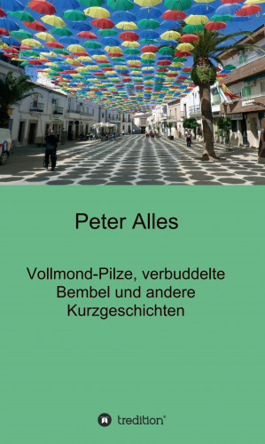 Peter Alles: Vollmond-Pilze, verbuddelte Bembel und andere Kurzgeschichten