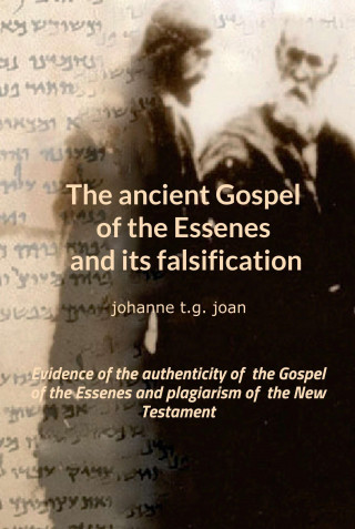 johanne t.g. joan: The ancient Gospel of the Essenes and its falsification