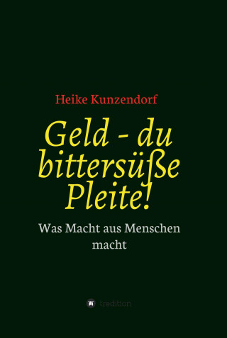Heike Kunzendorf: Geld - du bittersüße Pleite!