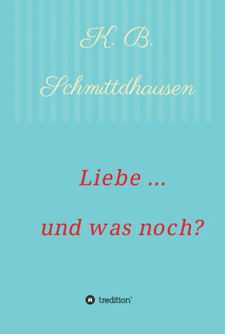 K. B. Schmittdhausen: Liebe ... und was noch?