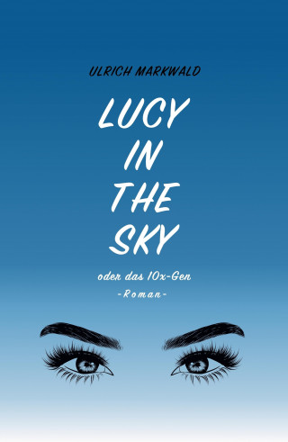 Ulrich Markwald: Lucy in the Sky oder das 10x-Gen