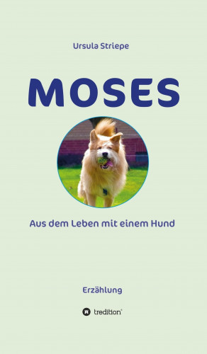 Ursula Striepe: Moses - Aus dem Leben mit einem Hund