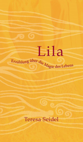 Teresa Seidel: Lila - Erzählung über die Magie des Lebens