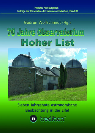 Gudrun Wolfschmidt: 70 Jahre Observatorium Hoher List - Sieben Jahrzehnte astronomische Beobachtung in der Eifel.