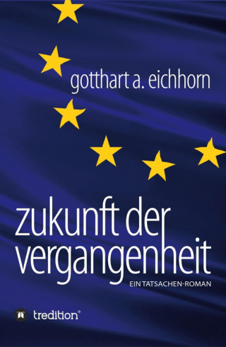 Gotthart A. Eichhorn: Zukunft der Vergangenheit – ein Tatsachenroman