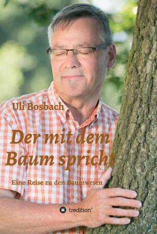 Uli Bosbach: Der mit dem Baum spricht
