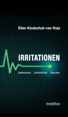 Ellen Kindschuh-van Roje: Irritationen - Geheimnisse Unheimliches Absurdes