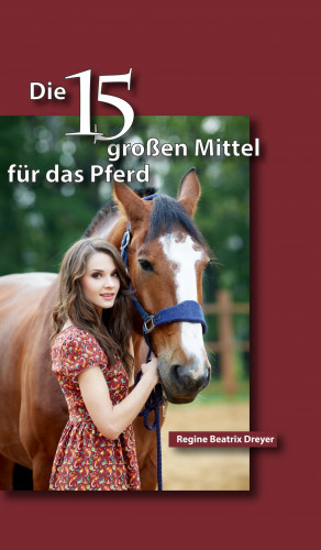 Regine Beatrix Dreyer: Die fünfzehn großen Mittel für das Pferd