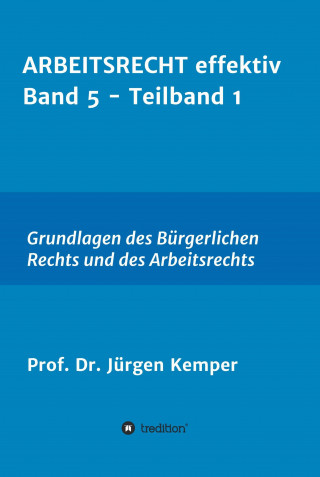 Prof. Dr. Jürgen Kemper: ARBEITSRECHT effektiv Band 5 - Teilband 1