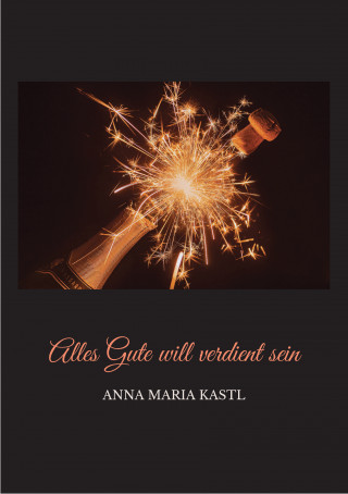 Anna Maria Kastl: Alles Gute will verdient sein