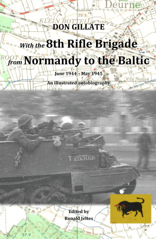 Don Gillate: With the 8th Rifle Brigade from Normandy to the Baltic
