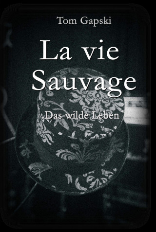Tom Gapski: La vie Sauvage - das wilde Leben