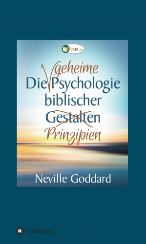 Neville Lancelot Goddard: Die geheime Psychologie biblischer Prinzipien
