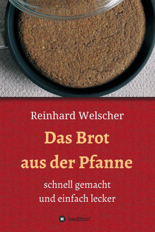 Reinhard Welscher: Das Brot aus der Pfanne