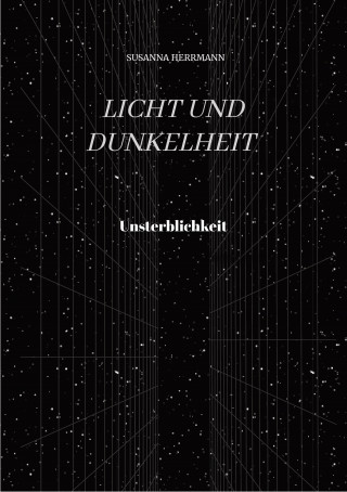 Susanna Herrmann: Licht und Dunkelheit - Unsterblichkeit -