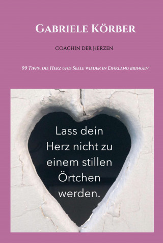Gabriele Körber: Lass dein Herz nicht zu einem stillen Örtchen werden
