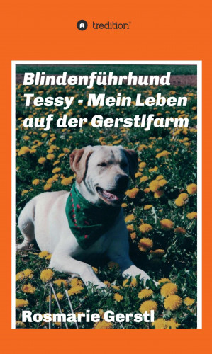 Rosmarie Gerstl: Blindenführhund Tessy - Mein Leben auf der Gerstlfarm