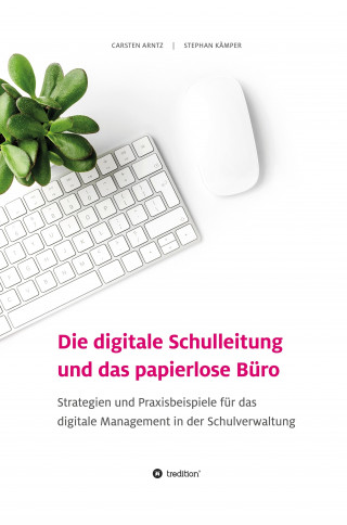 Carsten Arntz, Stephan Kämper: Die digitale Schulleitung und das papierlose Büro