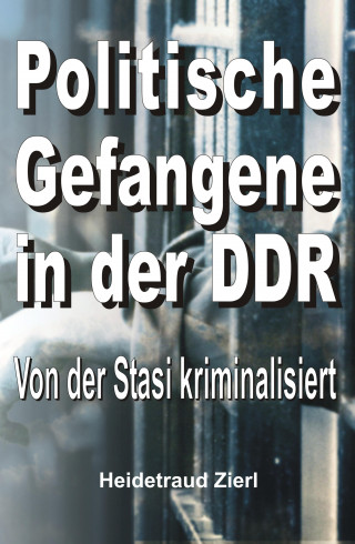 Heidetraud Zierl: Politische Gefangene in der DDR