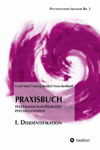 Ursel Neef, Georg Henkel, Sven Kerkhoff: Praxisbuch Systematisch-Integrative Psychosynthese: I. Disidentifikation