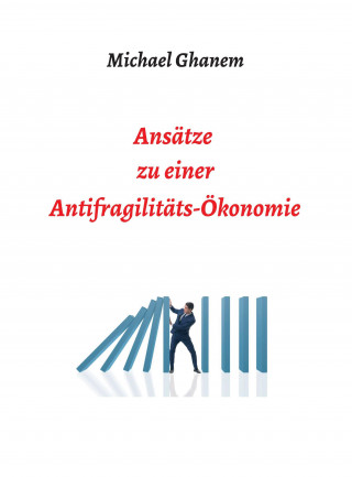 Michael Ghanem: Ansätze zu einer Antifragilitätsökonomie