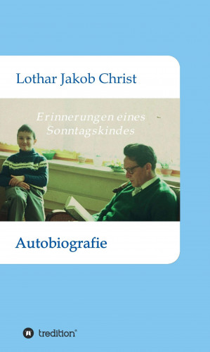 Lothar Jakob Christ: Erinnerungen eines Sonntagskindes