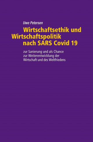 Uwe Petersen: Wirtschaftsethik und Wirtschaftspolitik nach SARS Covid 19