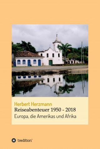 Herbert Herzmann: Reiseabenteuer 1950 - 2018