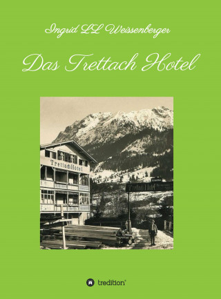 Ingrid LL Weissenberger: Das Trettach Hotel