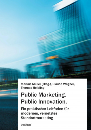 Markus Müller, Claude Wagner, Thomas Helbling: Public Marketing. Public Innovation.