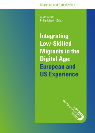 Gudrun Biffl (eds.), Philip Martin: Integrating Low-Skilled Migrants in the Digital Age: European and US Experience