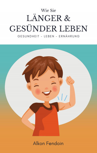 Alkon Fendoin: Länger und gesünder leben - Gesundheit fördern mit bestimmten Tricks