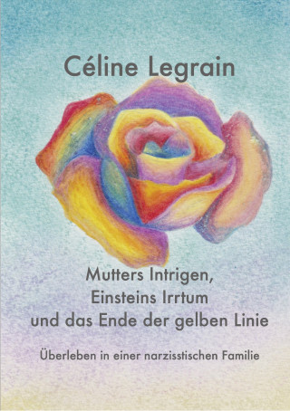 Céline Legrain: Mutters Intrigen, Einsteins Irrtum und das Ende der gelben Linie