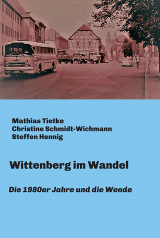 Mathias Tietke, Christine Schmidt-Wichmann, Steffen Hennig: Wittenberg im Wandel