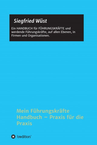 Siegfried Wüst: Mein Führungskräfte Handbuch - Praxis für die Praxis
