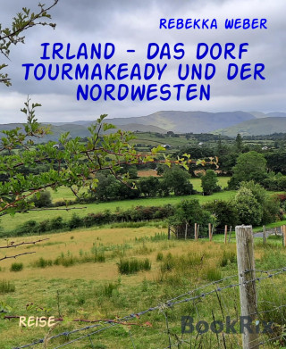 Rebekka Weber: Irland - Das Dorf Tourmakeady und der Nordwesten