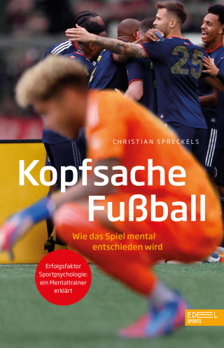 Christian Spreckels: Kopfsache Fußball. Wie das Spiel mental entschieden wird