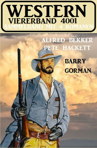 Alfred Bekker, Pete Hackett, Barry Gorman: Western Viererband 4001 - Sammelband mit 4 Romanen
