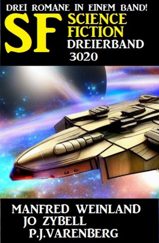 Manfred Weinland, Jo Zybell, P. J. Varenberg: Science Fiction Dreierband 3020 - 3 Romane in einem Band