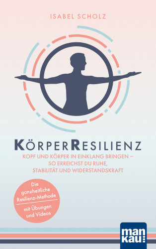 Isabel Scholz: KörperResilienz. Kopf und Körper in Einklang bringen - so erreichst du Ruhe, Stabilität und Widerstandskraft