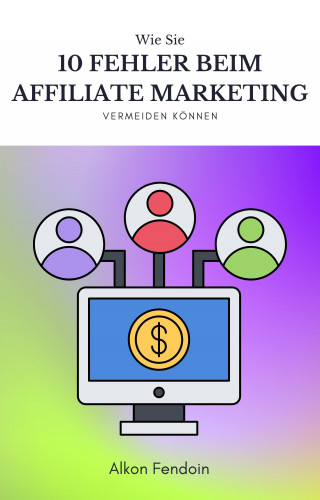 Alkon Fendoin: Affiliate Marketing - 10 vermeidbare Fehler !