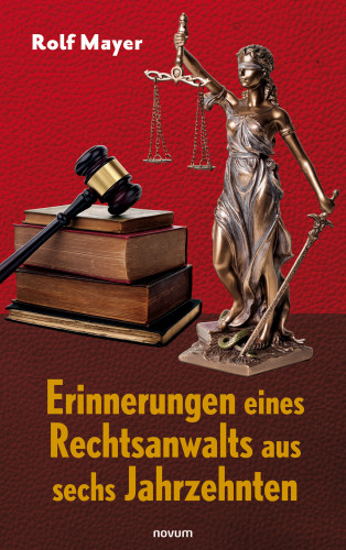 Rolf Mayer: Erinnerungen eines Rechtsanwalts aus sechs Jahrzehnten