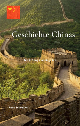 Rene Schreiber: Geschichte Chinas: Teil 2: Deng Xiaopings Ära