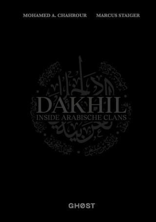 Marcus Staiger, Mohamed A. Chahrour: DAKHIL - Inside Arabische Clans