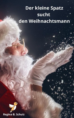 Regina Schulz: Der kleine Spatz sucht den Weihnachtsmann