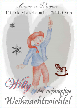 Marianne Brugger: Willy, der aufmüpfige Weihnachtswichtel
